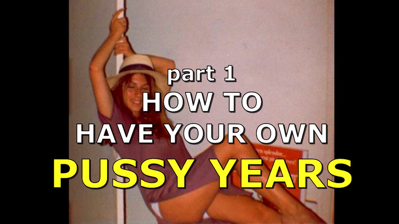 HOW TO HAVE YOUR OWN PUSSY YEARS PART ONE OF FOUR
