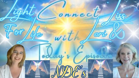 Light for Life, Connect w/Liss & Lori, Episode 51: NDE's