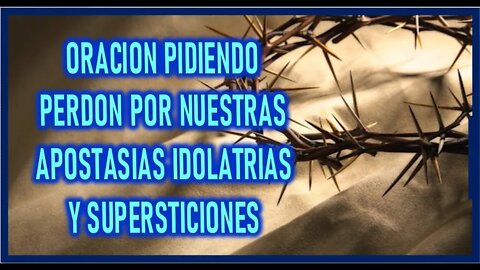 ORACION PIDIENDO PERDON POR NUESTRAS APOSTASIAS IDOLATRIAS Y SUPERSTICIONES