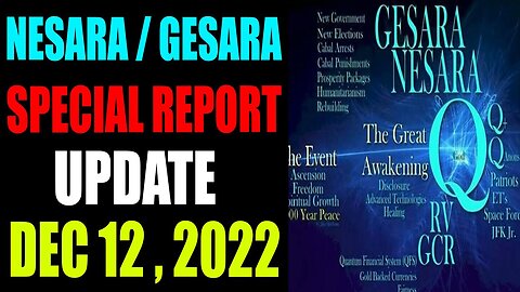 NESARA / GESARA SPECIAL REPORT UPDATE DECEMBER 12 , 2022