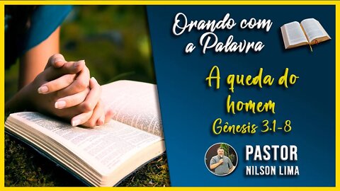 Orando com a Palavra de Deus - Gn 3.1-8 - A queda do homem - Pr. Nilson Lima