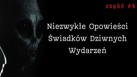 Niezwykłe Opowieści Świadków Dziwnych Wydarzeń - Część 4