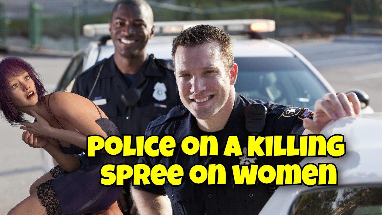 POLICE OFFICERS ARE ON A KILLING SPREE AGAINST WOMEN GLOBALLY