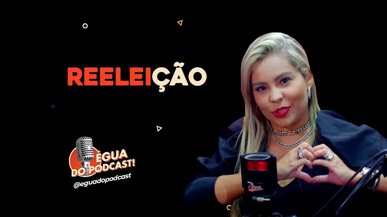 ÉGUA DO PODCAST - REELEIÇÃO