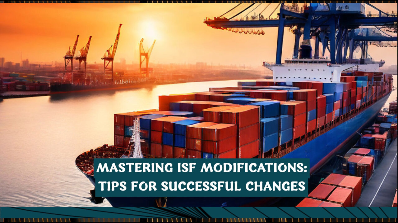 Mastering ISF Modifications: Tips and Tricks for Customs Brokers and Importers