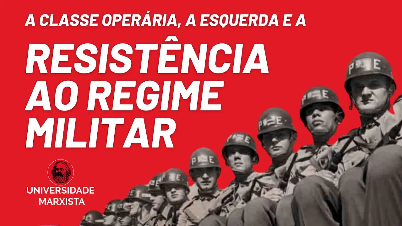 A classe operária e a resistência ao regime militar - Universidade Marxista nº 609 - 26/04/22