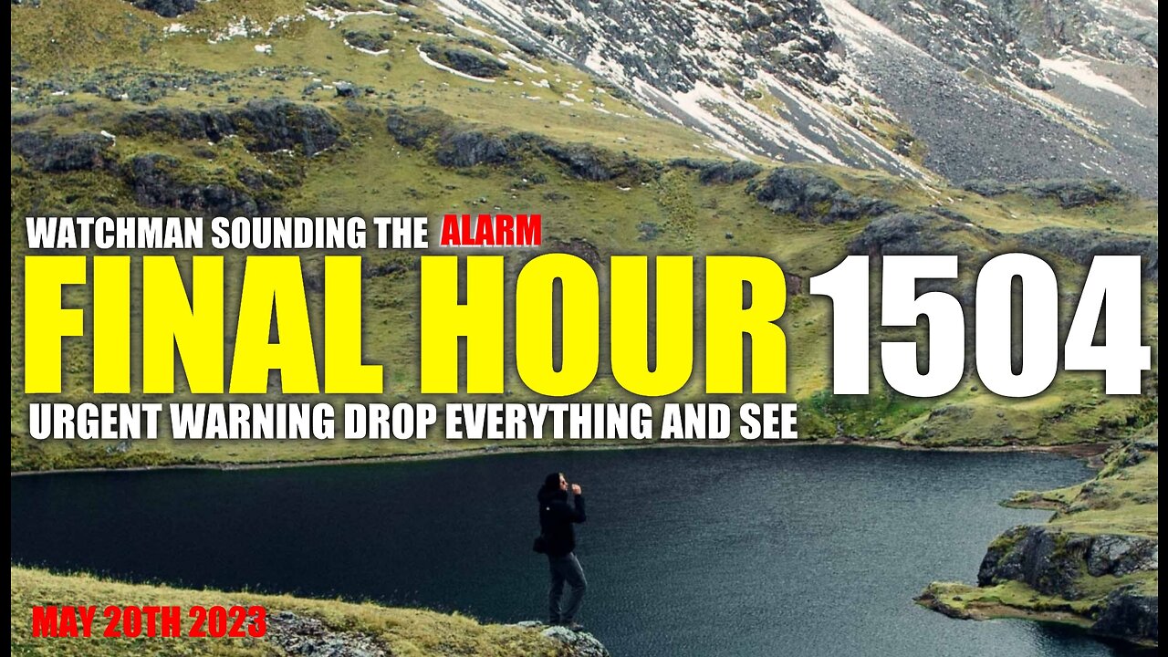 FINAL HOUR 1504 - URGENT WARNING DROP EVERYTHING AND SEE - WATCHMAN SOUNDING THE ALARM