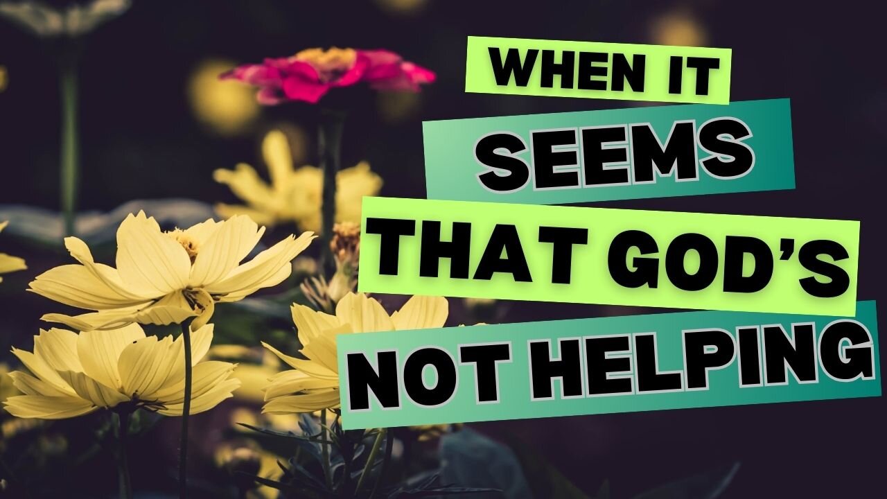 When it seems, that God's not helping...