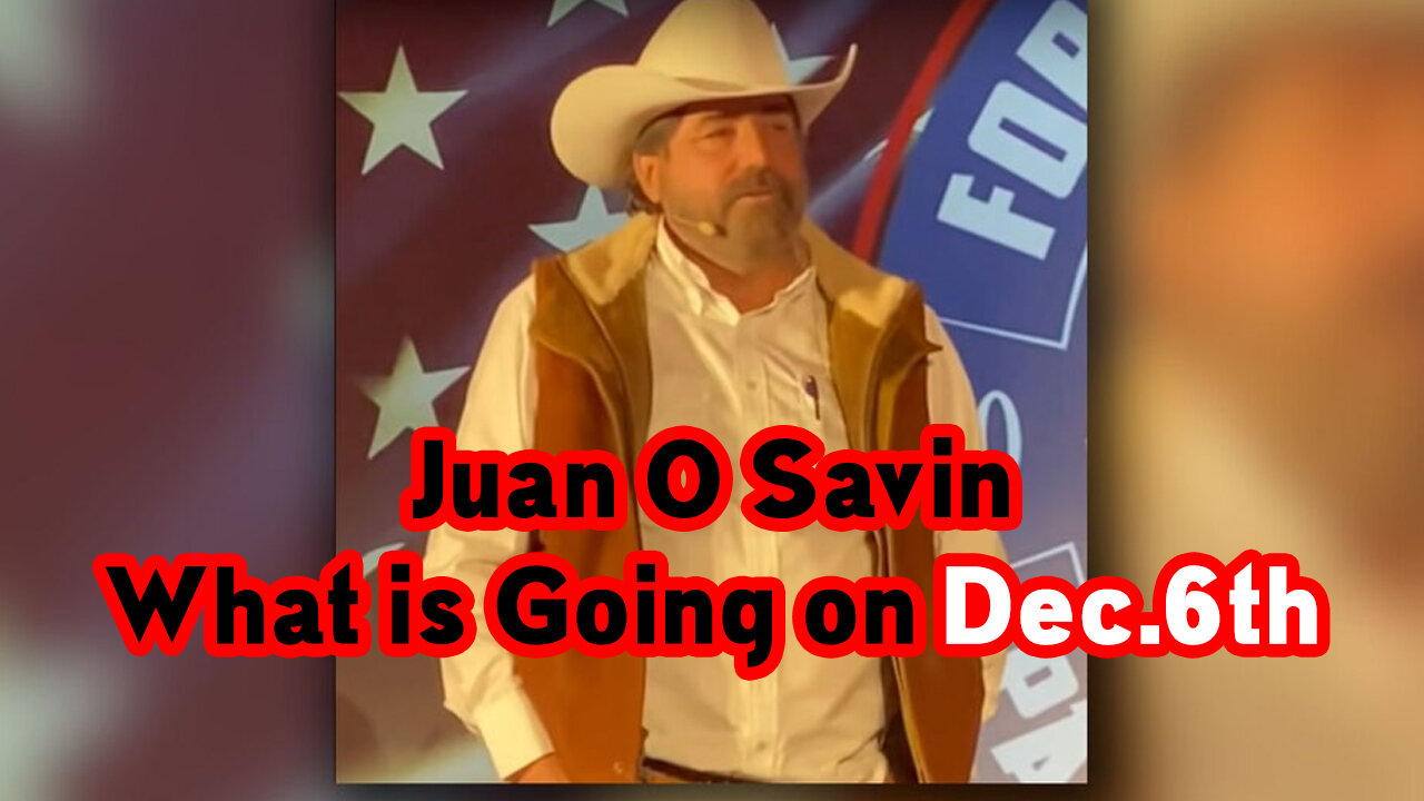 Juan O Savin HUGE "What is Going on Dec.6th."