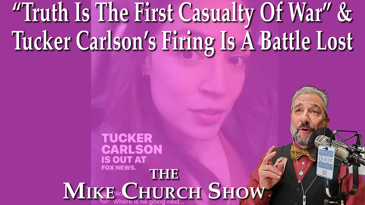 Truth Is The 1st Casualty of War & Tucker Carlson's Firing Is A Battle Lost