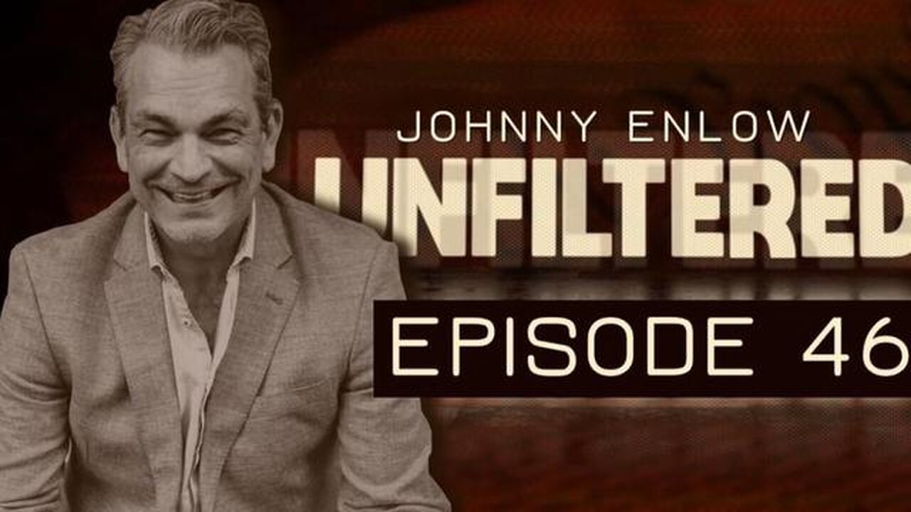 JOHNNY ENLOW UNFILTERED - EPISODE 46