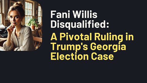 Fani Willis Disqualified: A Pivotal Ruling in Trump's Georgia Election Case