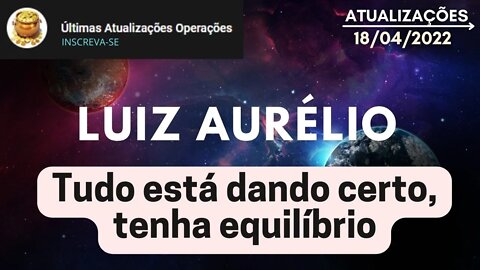 LUIZ AURÉLIO Tudo está dando certo tenha equilíbrio