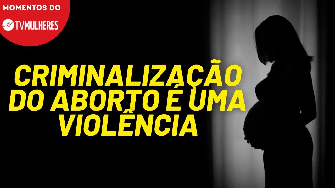 A propaganda antiaborto do Estado | Momentos do TV Mulheres