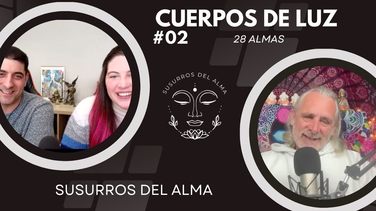 CUERPOS DE LUZ⎜28 Almas #02⎜Susurros Del Alma