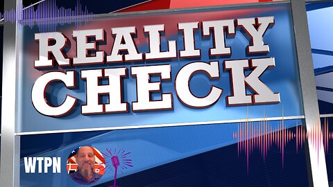 WTPN - REALITY CHECK - WHAT IS TRUE?