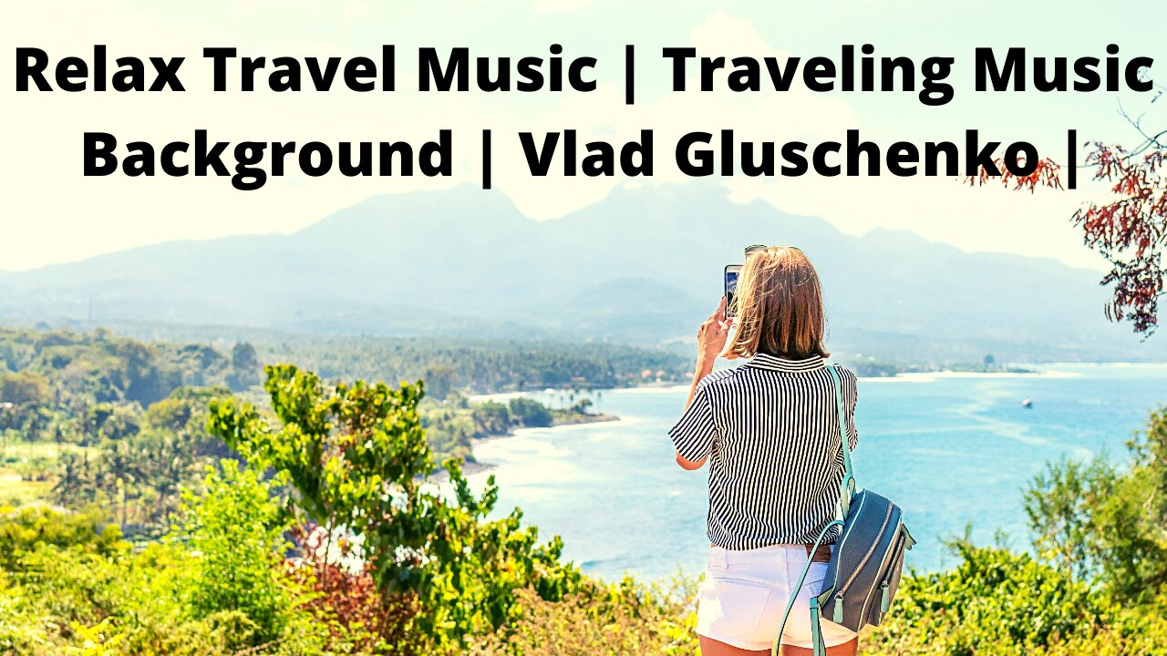 Relax Travel Music | Traveling Music Background | Vlad Gluschenko |