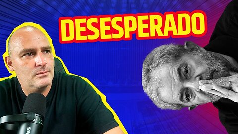 Ele está desesperado…