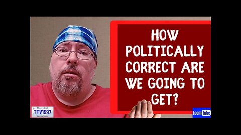 HOW POLITICALLY CORRECT ARE WE GOING TO GET? - 050722 TTV1597