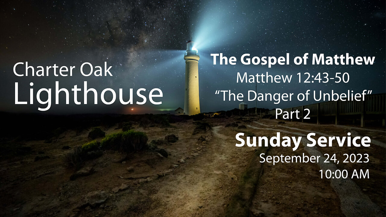 Church Service - September 24, 2023 - Matthew 12:43-50 - The Danger of Unbelief - Part 2