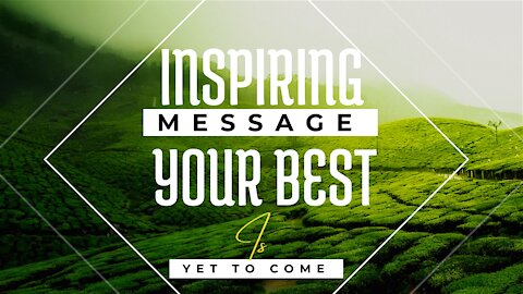 👉Inspiring Message- Your Best Is Yet To Come👍