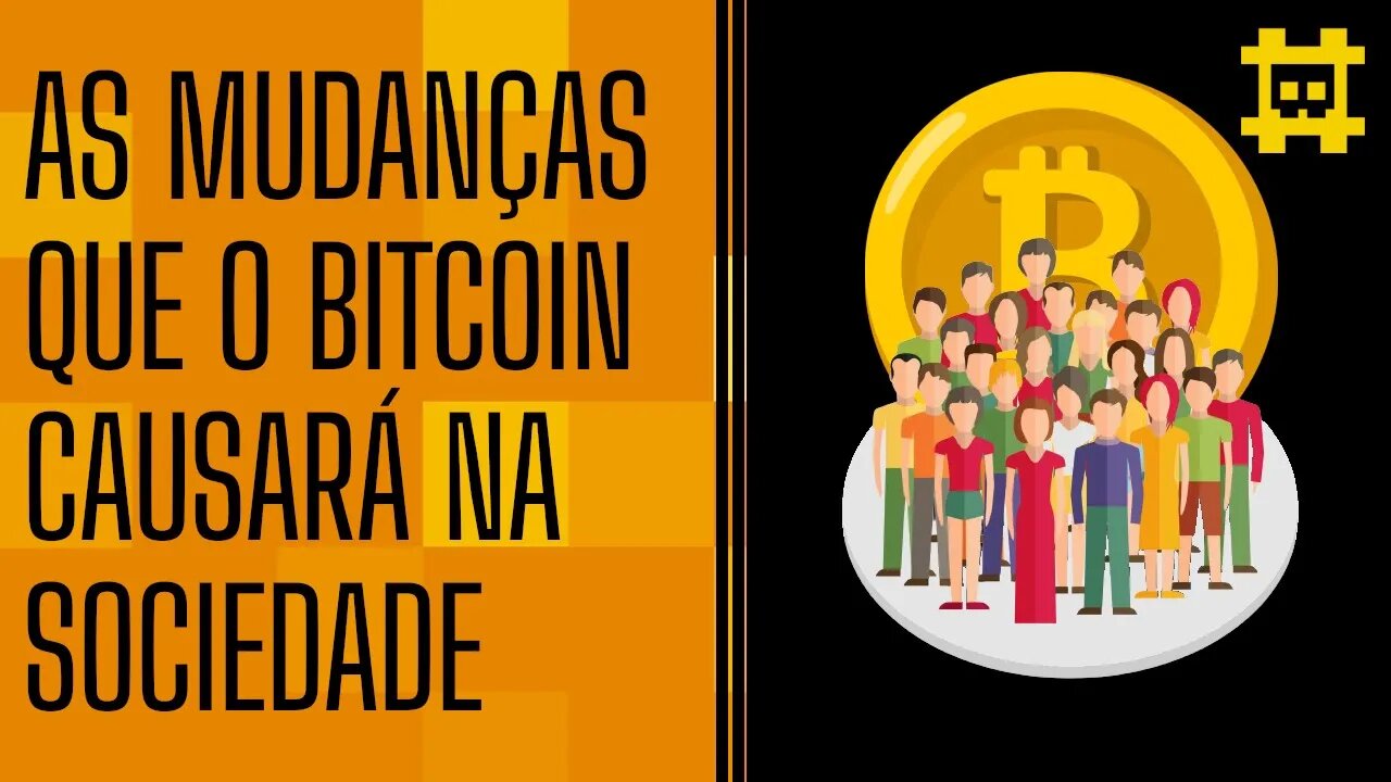 Quais serão as mudanças que o Bitcoin fará na sociedade e sistema vigente? - [CORTE]