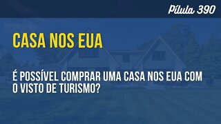 PÍLULA 390 - É POSSÍVEL COMPRAR UMA CASA NOS EUA COM O VISTO DE TURISMO?