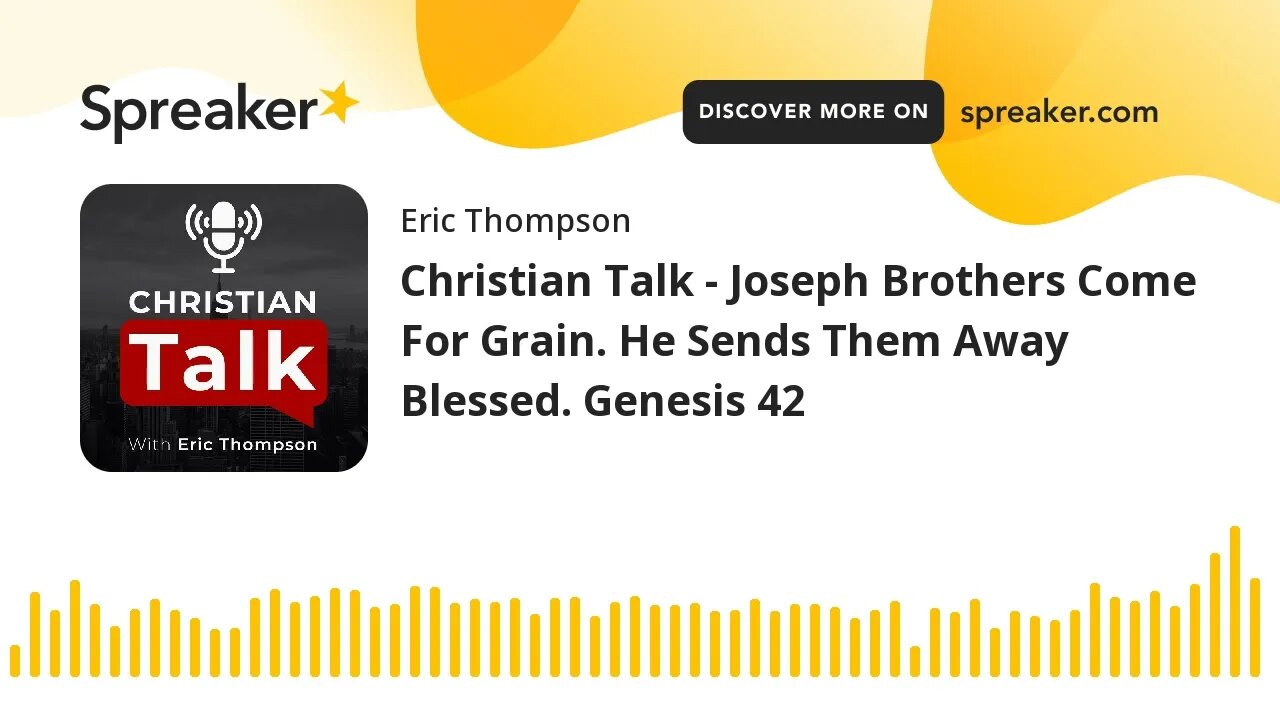 Christian Talk - Joseph Brothers Come For Grain. He Sends Them Away Blessed. Genesis 42