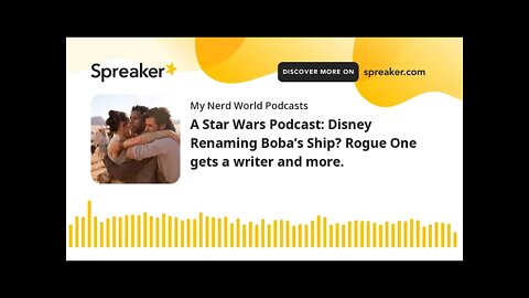 A Star Wars Podcast: Disney Renaming Boba’s Ship? Rogue One gets a writer and more.