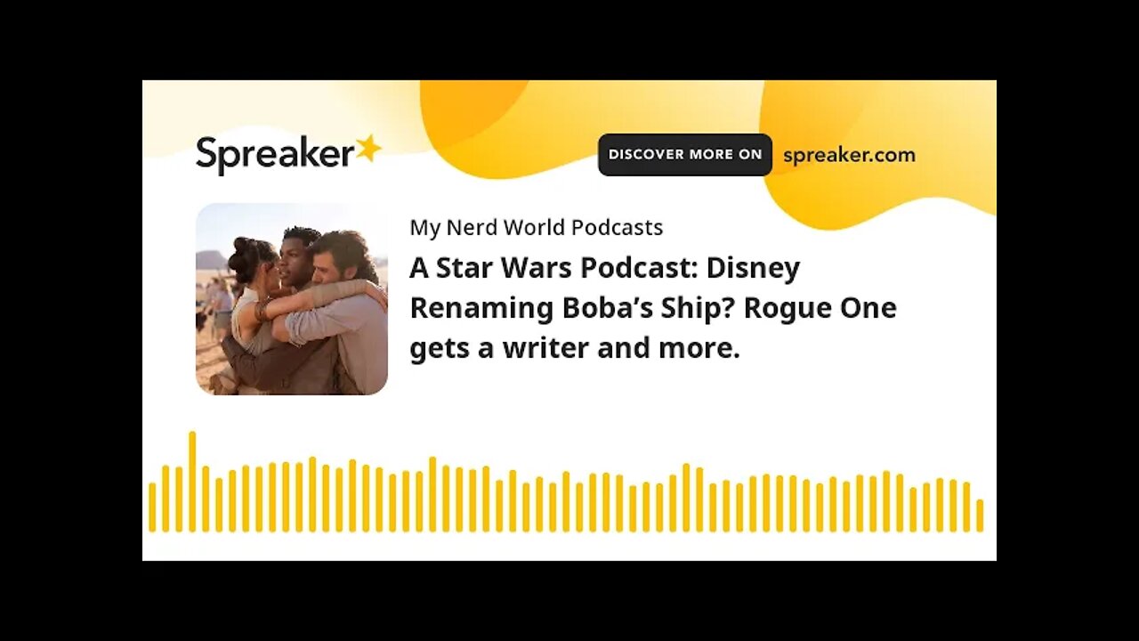 A Star Wars Podcast: Disney Renaming Boba’s Ship? Rogue One gets a writer and more.