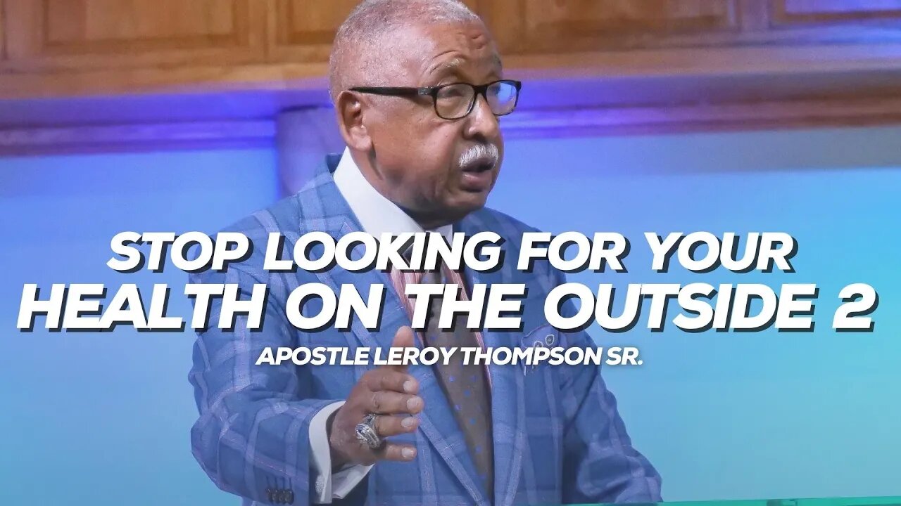 Stop Looking For Your Health On The Outside 2 | Apostle Leroy Thompson Sr.