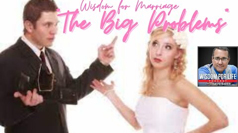 Wisdom for Marriage - "The Big Problems"