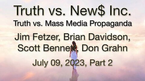 Truth vs. NEW$ Inc. Part 2 (9 July 2023) with Don Grahn, Scott Bennett, and Brian Davidson