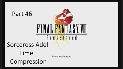 Part 46 Let's Play Final Fantasy 8 - Sorceress Adel, Time Compression