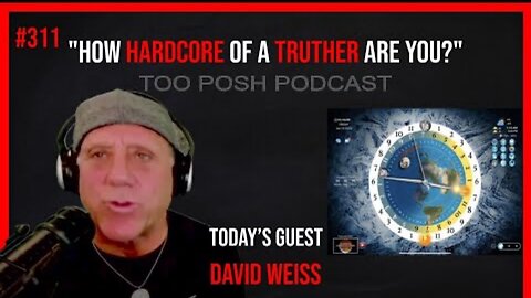 45-Too Posh Podcast #311 David Weiss How hardcore Of A Truther Are You Part 2 Flat Earth Dave