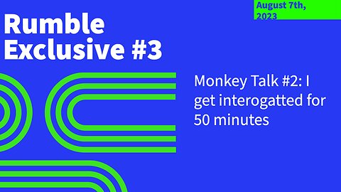 Rumble Exclusive #3: Monkey Talk #2: I get interrogated for 50 minutes