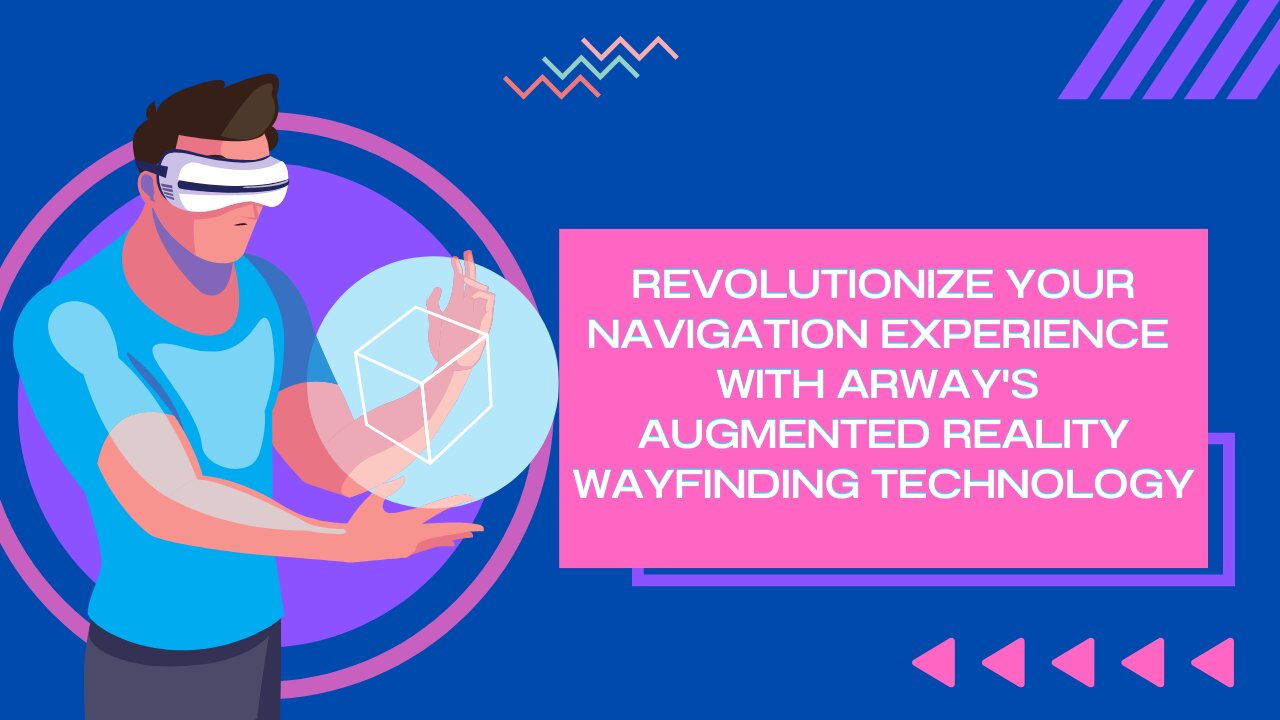 Revolutionize Your Navigation Experience with ARway's Augmented Reality Wayfinding Technology