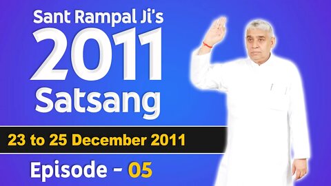Sant Rampal Ji's 2011 Satsangs | 23 to 25 December 2011 HD | Episode - 05 | SATLOK ASHRAM