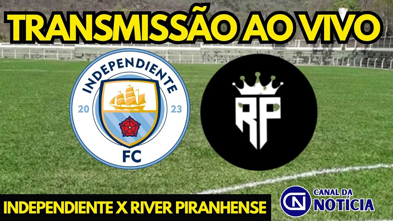 AO VIVO: INDEPENDIENTE X RIVER PIRANHENSE - NO EST[ADIO SERRA NEGRA | CAMPEONATO MUNICIPAL 2023