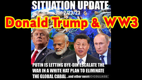 Situation Update 2/23/23 ~ Donald Trump & WW3