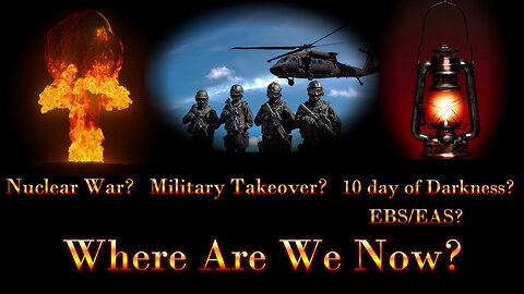 Nuclear War? Military Takeover? 10 day of Darkness/EBS/EAS? - Where Are We Now?