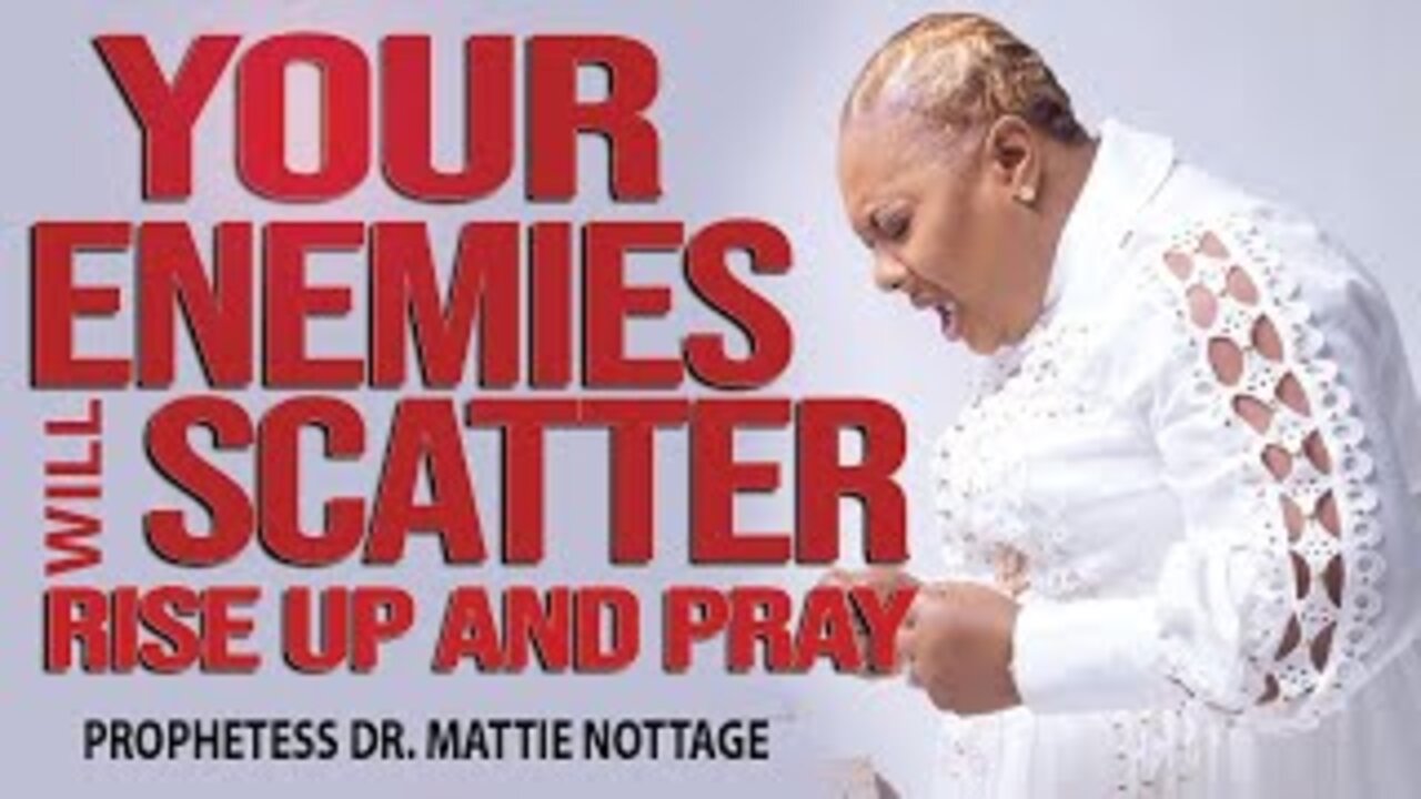 YOUR ENEMIES WILL SCATTER-RISE UP & PRAY | PROPHETESS MATTIE NOTTAGE