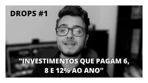 "QUAIS INVESTIMENTOS PAGAM 6, 8 E 12% AO ANO?" | DROPS #1