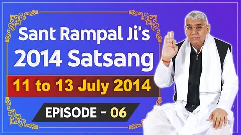 Sant Rampal Ji's 2014 Satsangs | 11 to 13 July 2014 HD | Episode - 06 | SATLOK ASHRAM