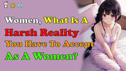 Women, What Is A Harsh Reality You Have To Accept As A Women?