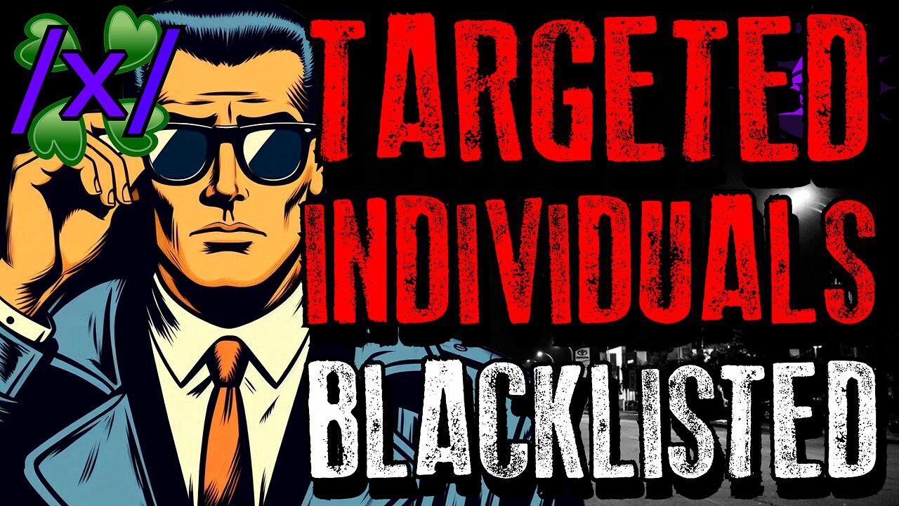 Targeted Individuals Exposed the Gangstalking Blacklist | 4chan /x/ Conspiracy Greentext Thread