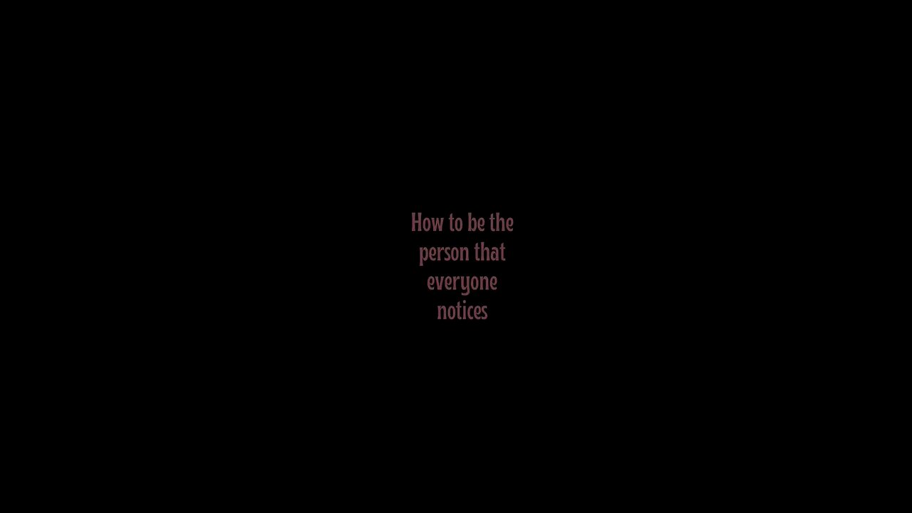 How to be the person that everyone notices