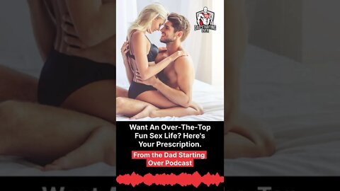 Dad Starting Over Podcast: Want An Over-The-Top Fun Sex Life? #shorts