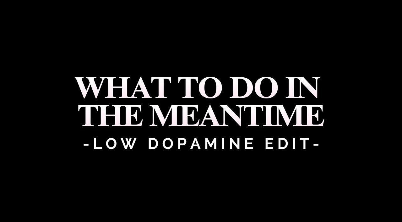 WHAT TO DO IN THE MEANTIME - LOW DOPAMINE EDIT