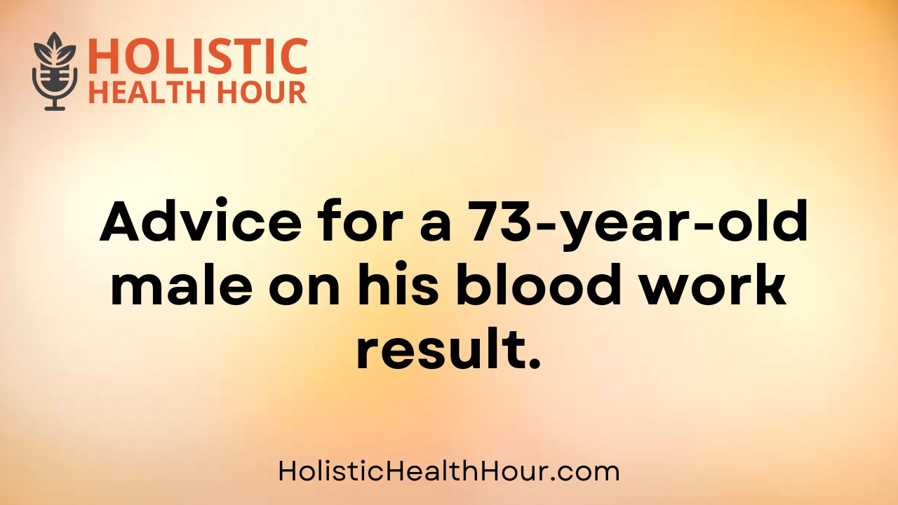 Advice for a 73-year-old male on his blood work result.